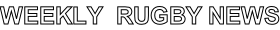 WEEKLY  RUGBY NEWS